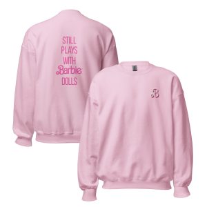 Barbie Still Plays with Barbie Dolls Pink Sweatshirt